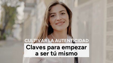 Cultivar la autenticidad: claves para empezar a ser tú mismo