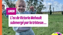 L’ex de Victoria Mehault en plein chagrin