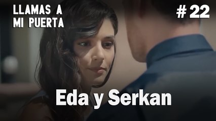 Eda y Serkan # 22 - Llamas a  MI Puerta