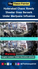 Hyderabad Chaos: Rowdy Sheeter Goes Berserk Under Marijuana Influence