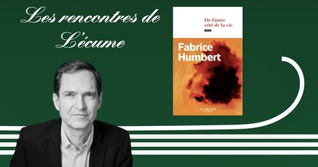 Les rencontres de L'écume | Fabrice Humbert, De l'autre côté de la vie