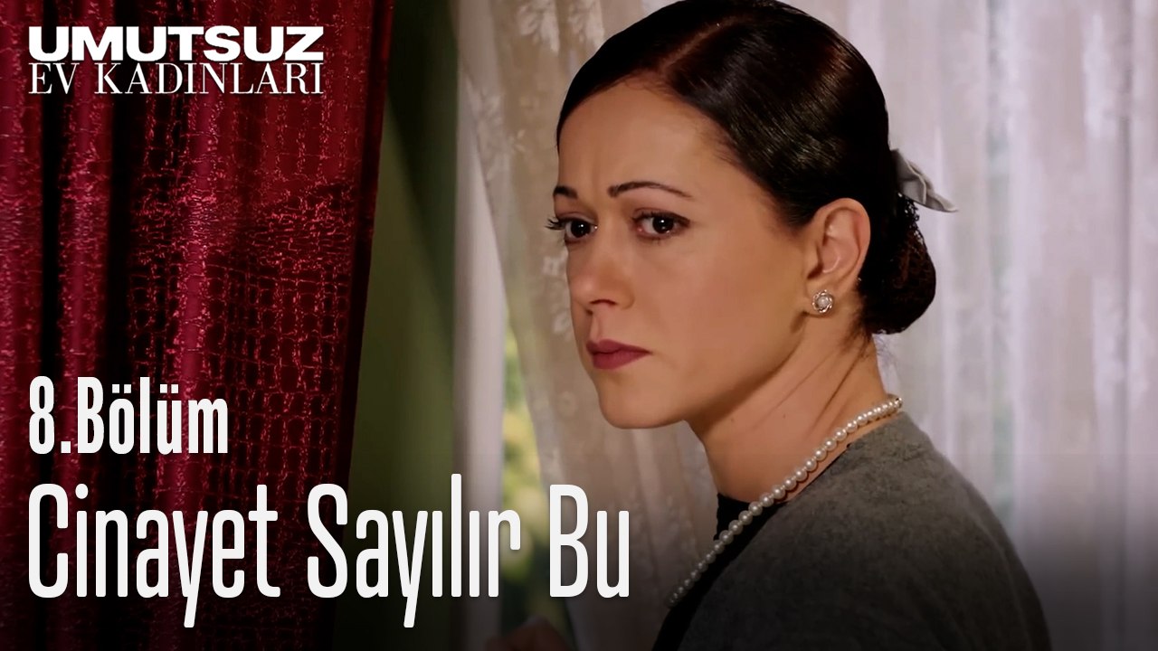 Cinayet Sayılır Bu - Umutsuz Ev Kadınları 8. Bölüm