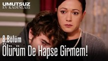 Ölürüm De Hapse Girmem - Umutsuz Ev Kadınları 8. Bölüm