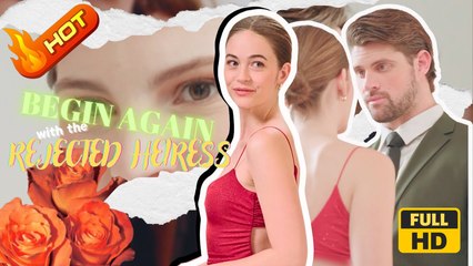 Begin Again with The Rejected Heiress | Full Movie HD - SweetRomance Love Hidden Feelings Love Triangle Drama ShortFilms Hot