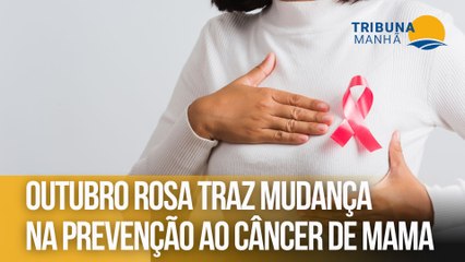 Outubro Rosa traz mudança na prevenção ao câncer de mama