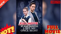 My Dear Daughter, Love Me Once More Full Movie - Reelshort