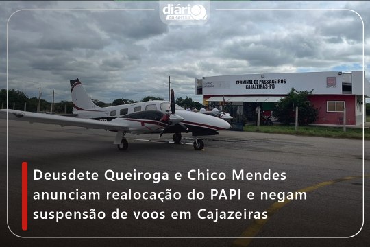 Deusdete Queiroga e Chico Mendes anunciam realocação do PAPI e negam suspensão de voos em Cajazeiras