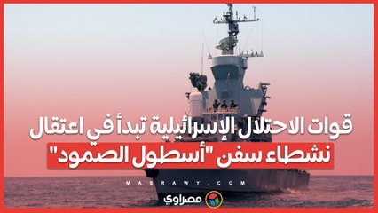 قوات الاحتلال الإسرائيلية تبدأ في اعتقال نشطاء سفن أسطول الصمود