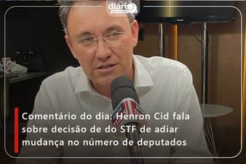 Comentário do dia: Henron Cid fala sobre decisão de do STF de adiar mudança no número de deputados