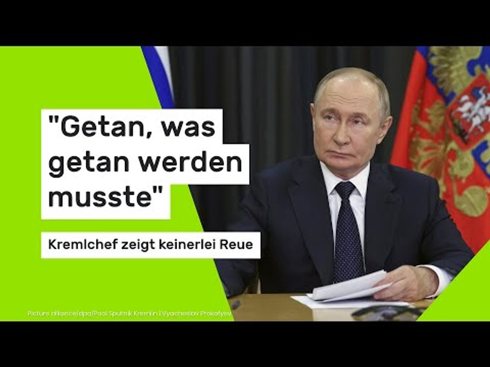 'Getan, was getan werden musste' - Kremlchef zeigt keinerlei Reue