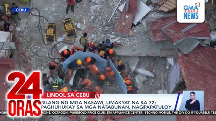 Bilang ng mga nasawi, umakyat na sa 72; paghuhukay sa mga natabunan, nagpapatuloy | 24 Oras