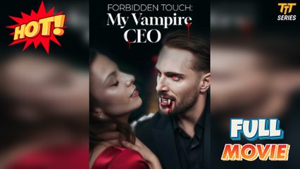 Forbidden Touch My Vampire CEO – Full HD Movie | English Sub