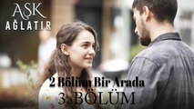 Aşk Ağlatır 3. Bölüm (2 BÖLÜM BİR ARADA)