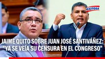 Jaime Quito sobre Juan José Santiváñez: 