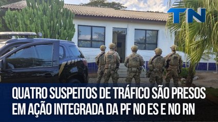 Quatro suspeitos de tráfico são presos em ação integrada da PF no ES e no RN
