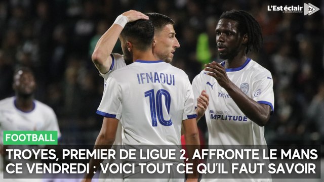 Troyes, premier de Ligue 2, affronte Le Mans ce vendredi : voici tout ce qu’il faut savoir