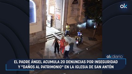 El padre Ángel acumula 20 denuncias por inseguridad y "daños al patrimonio" en la iglesia de San Antón