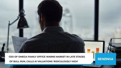 CEO of Omega Family Office Warns Market In Late Stages Of Bull Run, Calls AI Valuations 'Ridiculously High'
