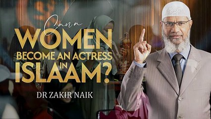 Can a Woman Become an Actress in Islam - Dr Zakir Naik