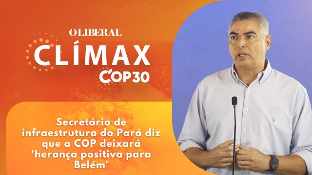 Secretário de infraestrutura do Pará diz que a COP deixará 'herança positiva para Belém'