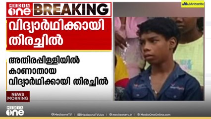 അതിരപ്പിള്ളിയിൽ കാണാതായ സ്കൂൾ വിദ്യാർത്ഥിയെ കണ്ടെത്താനായില്ല