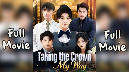 Taking The Crown My Way (2025) - FULL [Eng Sub]