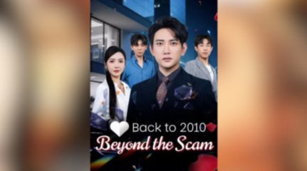 Back to 2010 Beyond the Scam Chinese Drama - English Sub