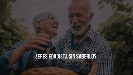¿Eres edadista sin saberlo? Descúbrelo con estas 10 preguntas