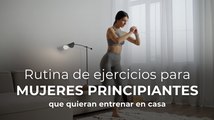 Rutina de ejercicios para mujeres principiantes que quieran entrenar en casa
