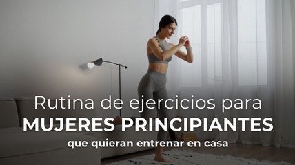 Rutina de ejercicios para mujeres principiantes que quieran entrenar en casa
