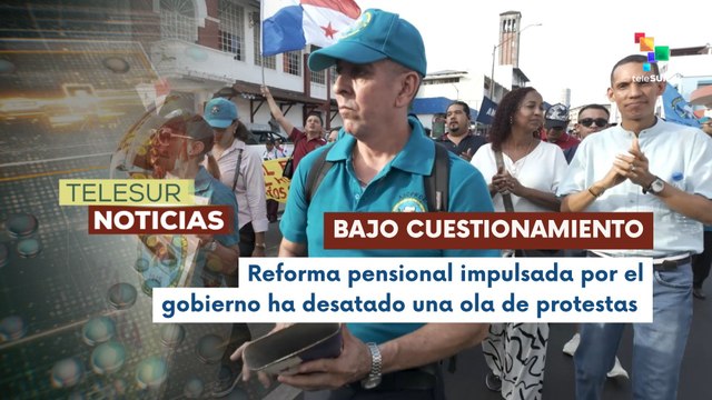 Reforma pensional impulsada por el ejecutivo panameño genera protestas y ahora enfrenta cuestionamientos