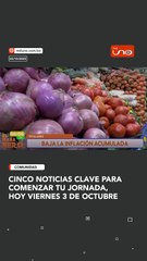 Cinco noticias clave para comenzar tu jornada, hoy viernes 3 de octubre