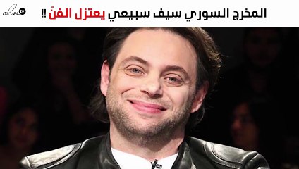 المخرج السوري سيف سبيعي يعتزل الفنّ بطريقة صادمة