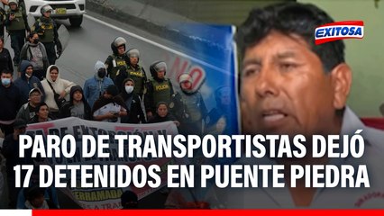 Paro de transportistas dejó 17 detenidos en Puente Piedra: Denuncian presunto abuso de autoridad