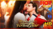 Desired by the Billionaire Football Star | Full Movie HD - Best Drama ShortFilms Hot Romance Sport Love