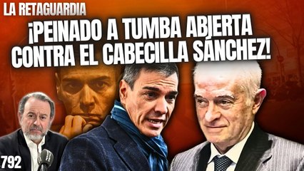 La Retaguardia #792 / ¡Peinado a tumba abierta contra el cabecilla Sánchez! ¡Begoña no habría podido delinquir sin él!