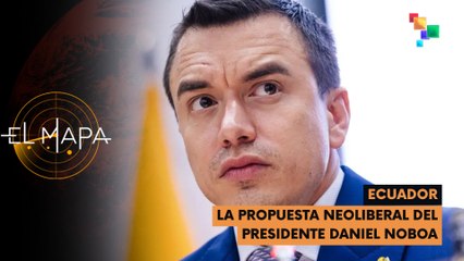 Ecuador | La propuesta neoliberal del Presidente Daniel Noboa | El Mapa 3-10-2025