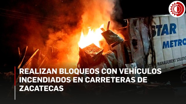 Realizan bloqueos con vehículos incendiados en carreteras de Zacatecas