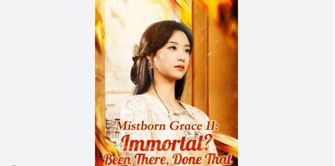 Mistborn Grace II- Immortal. Been There, Done That Full Chinese Drama -English Sub