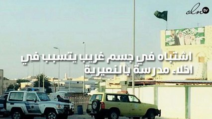 اشتباه في جسم غريب يتسبب في اخلاء مدرسة بالنعيرية