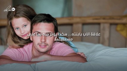 علاقة الأب بابنته.... هكذا يؤثّر حبّه لها على مستقبلها!