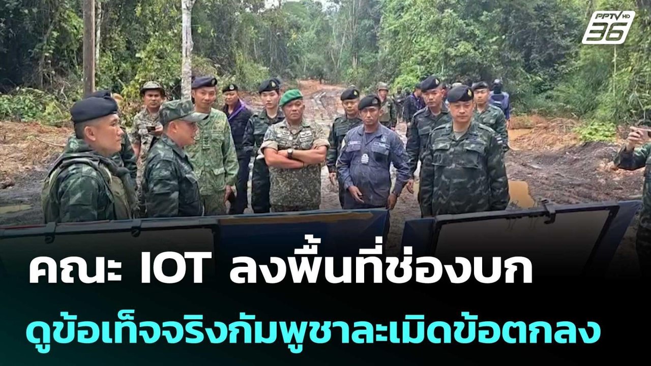 คณะ IOT ลงพื้นที่ช่องบก ดูข้อเท็จจริงกัมพูชาละเ...