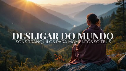 Desligar do mundo | Sons tranquilos para momentos só teus
