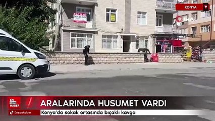 Konya'da sokak ortasında bıçaklı kavga