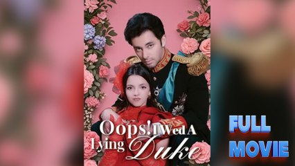 Oops! I Wed A Lying Duke (2025) - FULL [Eng Sub]