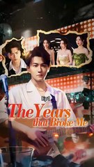 the years that broke me chinese drama