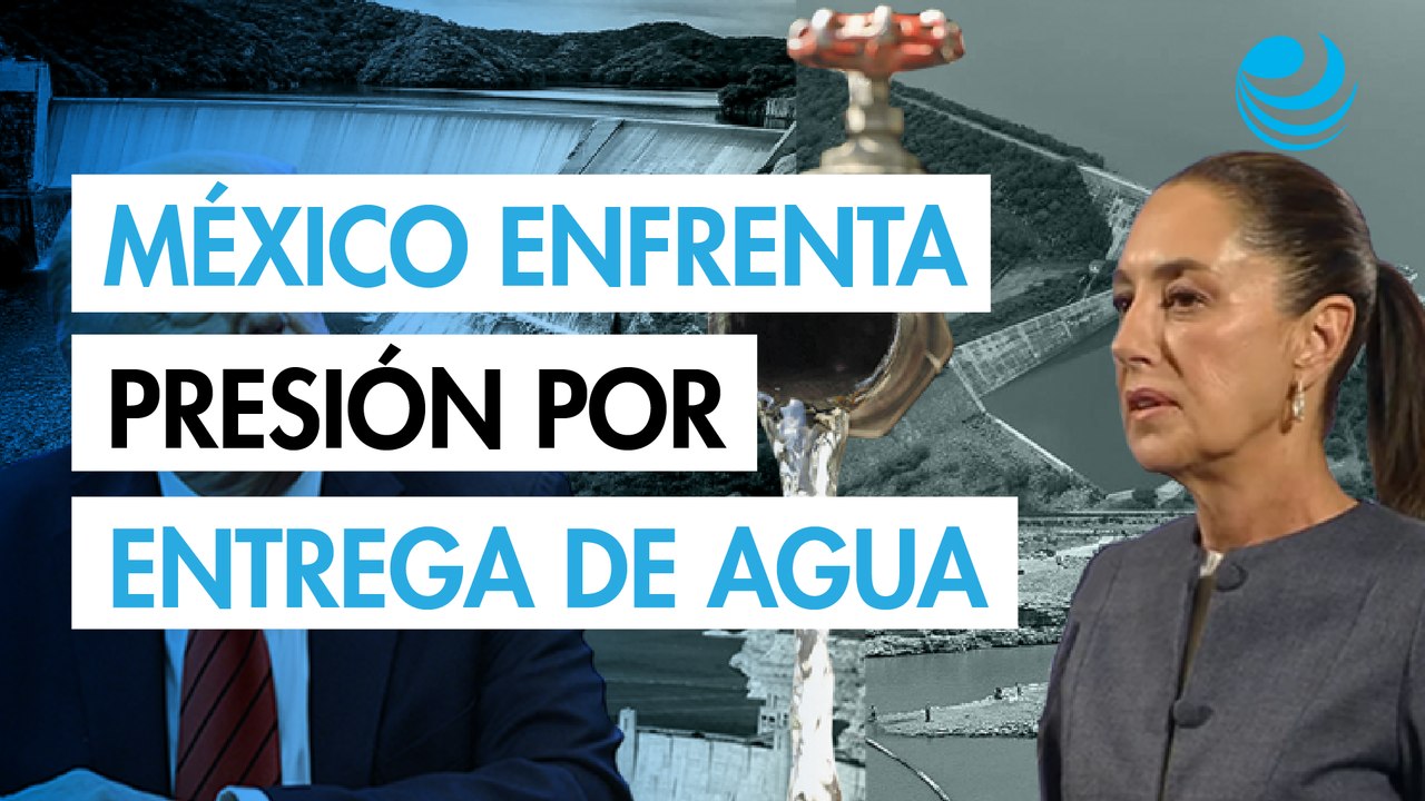 México debe enviar a Estados Unidos más de la mitad del agua que debió entregar en cinco años