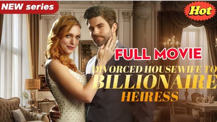 🎀Divorced Housewife To Billionaire Heiress - Full Movie🎀