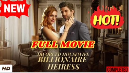 🧡🍏 🔥  Divorced Housewife To Billionaire Heiress - Full Movie