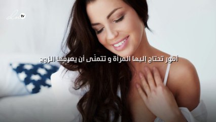 6 أمور تحتاج إليها المرأة و تتمنّى أن يعرفها الزوج